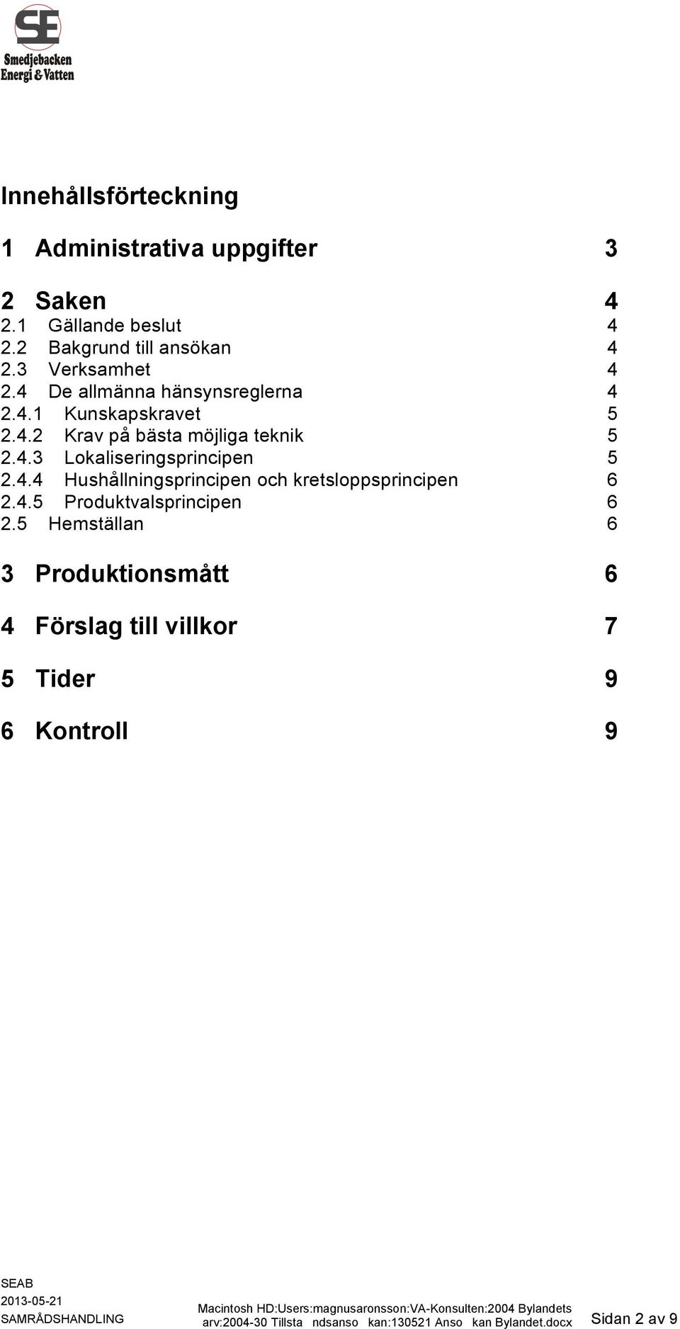 4.4 Hushållningsprincipen och kretsloppsprincipen 6 2.4.5 Produktvalsprincipen 6 2.