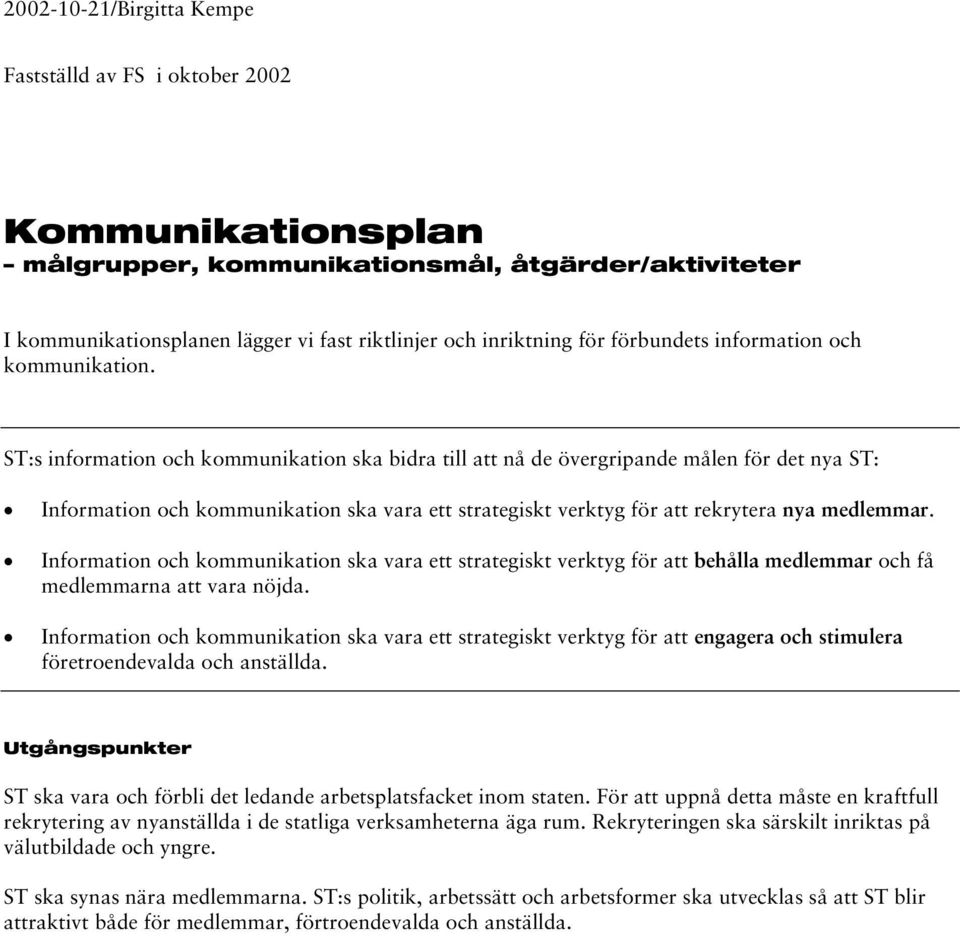 ST:s information och kommunikation ska bidra till att nå de övergripande målen för det nya ST: Information och kommunikation ska vara ett strategiskt verktyg för att rekrytera nya medlemmar.