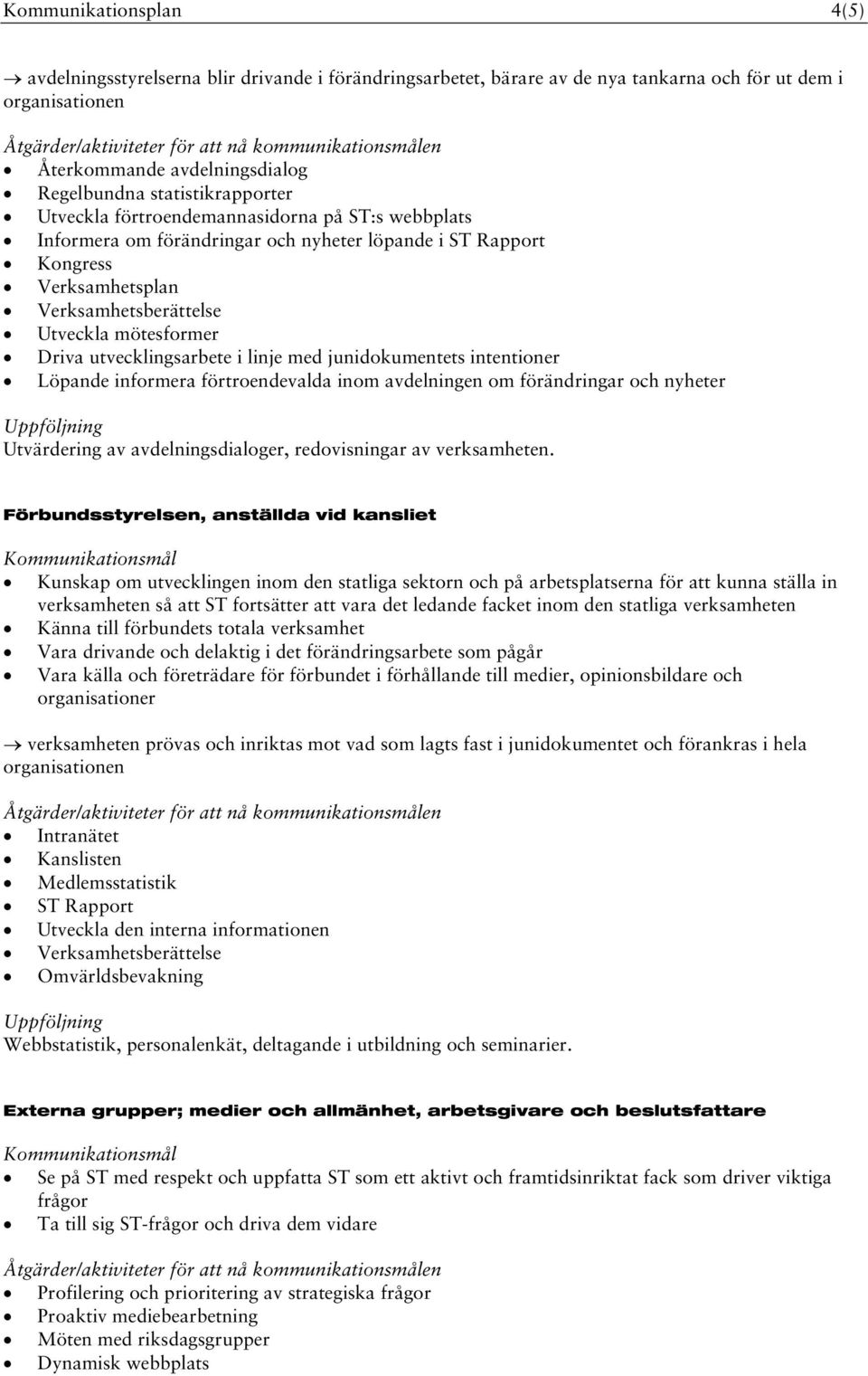 linje med junidokumentets intentioner Löpande informera förtroendevalda inom avdelningen om förändringar och nyheter Utvärdering av avdelningsdialoger, redovisningar av verksamheten.