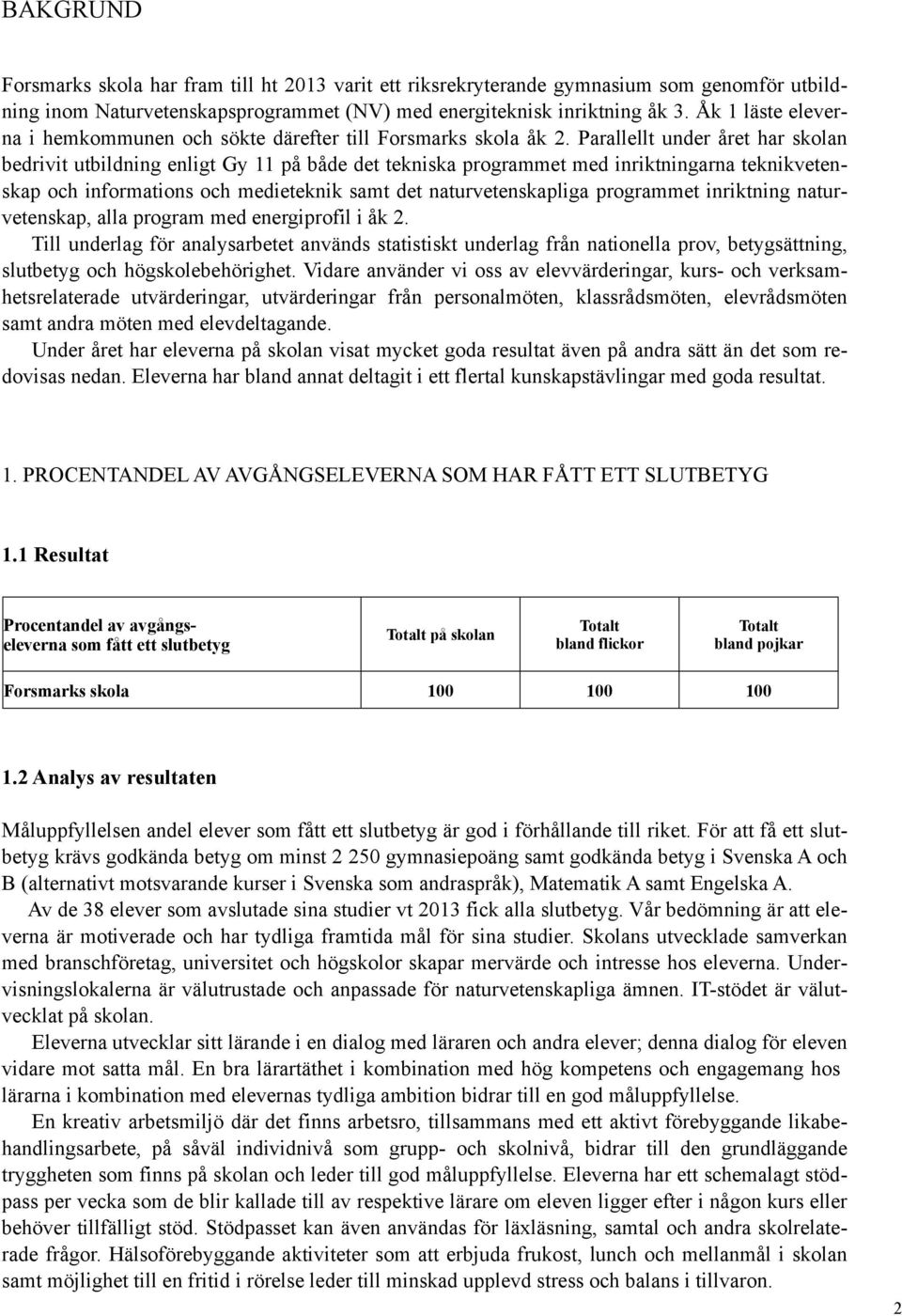 Parallellt under året har skolan bedrivit utbildning enligt Gy 11 på både det tekniska programmet med inriktningarna teknikvetenskap och informations och medieteknik samt det naturvetenskapliga