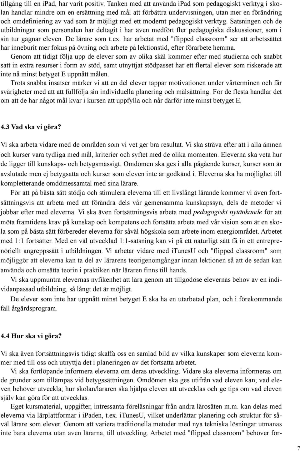 ett modernt pedagogiskt verktyg. Satsningen och de utbildningar som personalen har deltagit i har även medfört fler pedagogiska diskussioner, som i sin tur gagnar eleven. De lärare som t.ex.