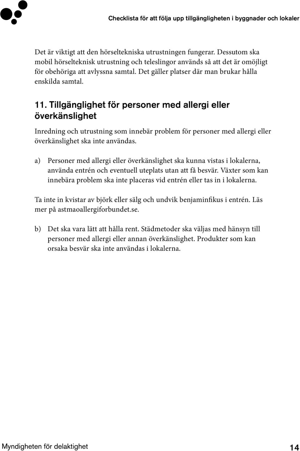 Tillgänglighet för personer med allergi eller överkänslighet Inredning och utrustning som innebär problem för personer med allergi eller överkänslighet ska inte användas.