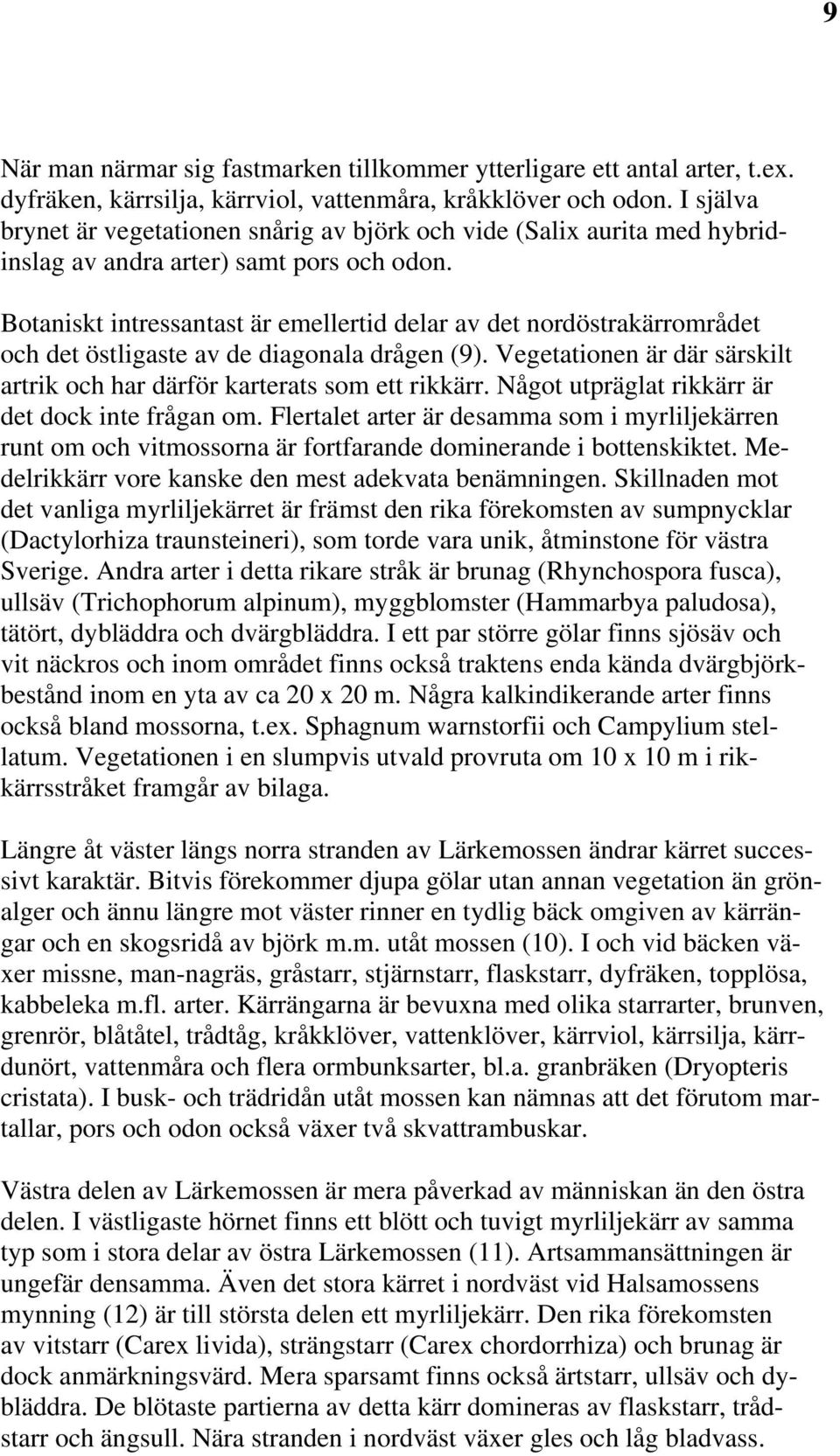 Botaniskt intressantast är emellertid delar av det nordöstrakärrområdet och det östligaste av de diagonala drågen (9). Vegetationen är där särskilt artrik och har därför karterats som ett rikkärr.