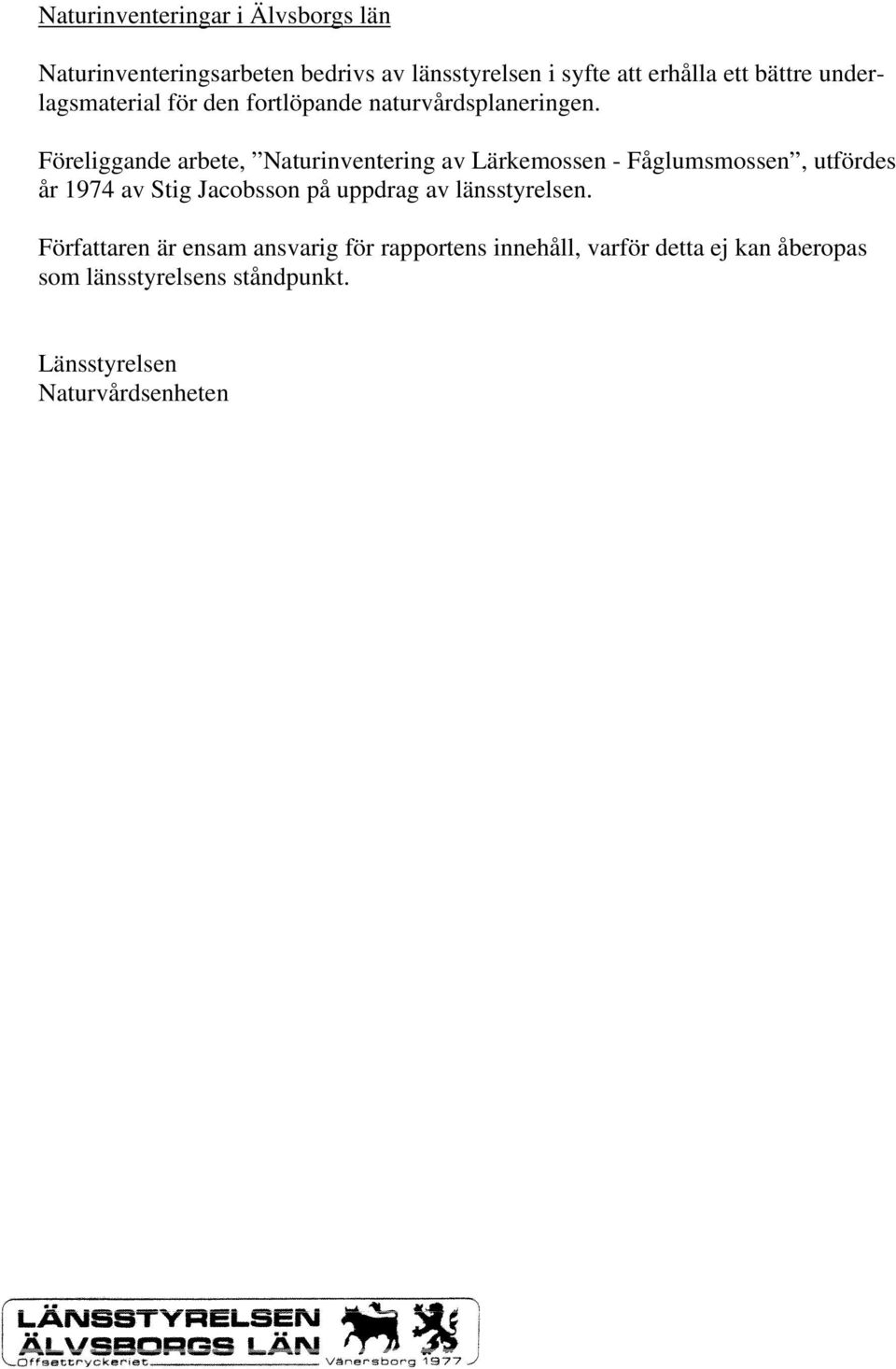 Föreliggande arbete, Naturinventering av Lärkemossen - Fåglumsmossen, utfördes år 1974 av Stig Jacobsson på