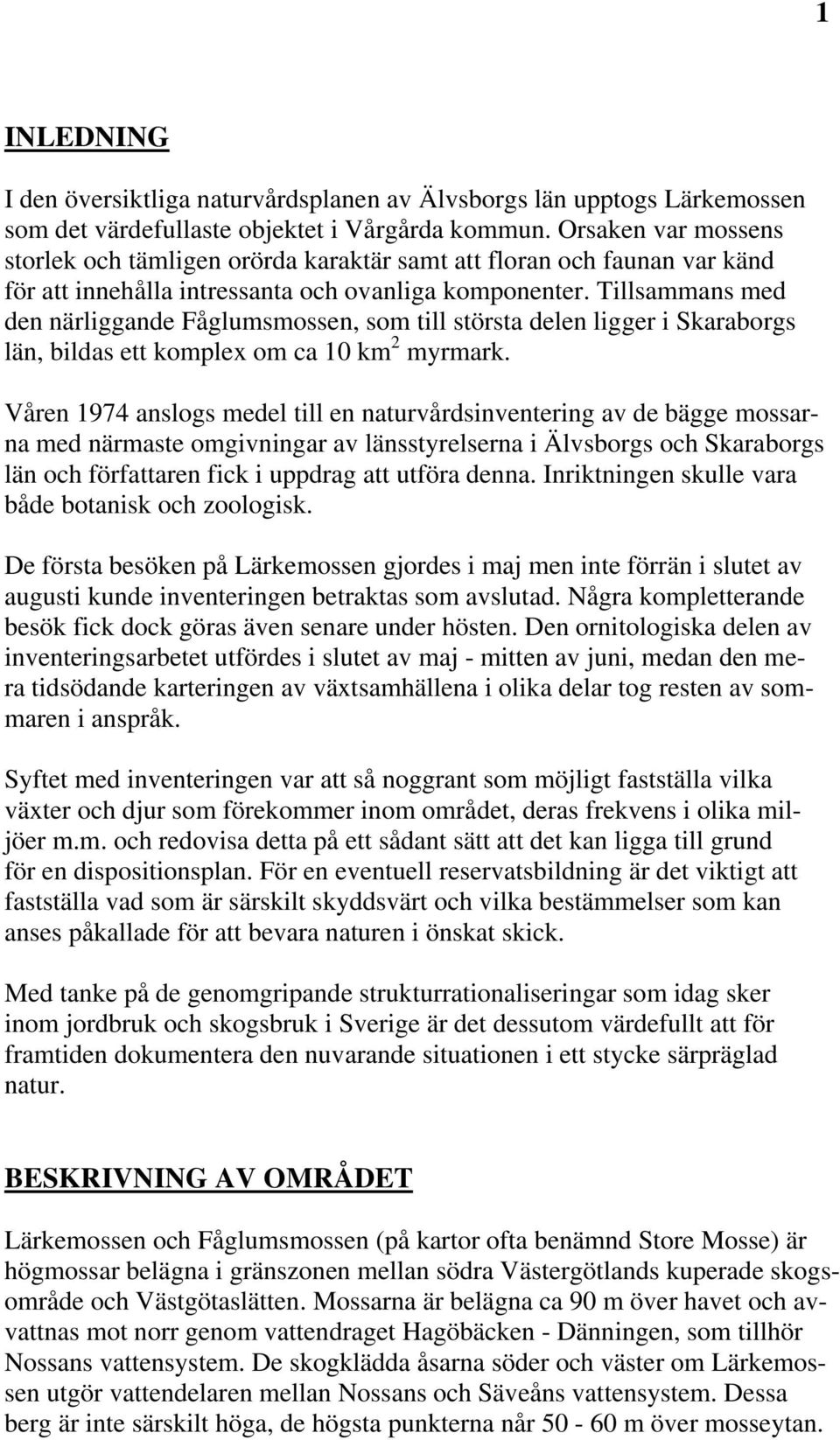 Tillsammans med den närliggande Fåglumsmossen, som till största delen ligger i Skaraborgs län, bildas ett komplex om ca 10 km 2 myrmark.