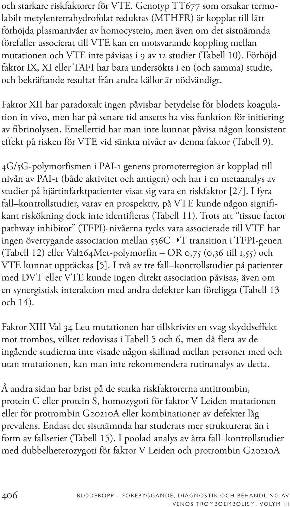 en motsvarande koppling mellan mutationen och VTE inte påvisas i 9 av 12 studier (Tabell 10).