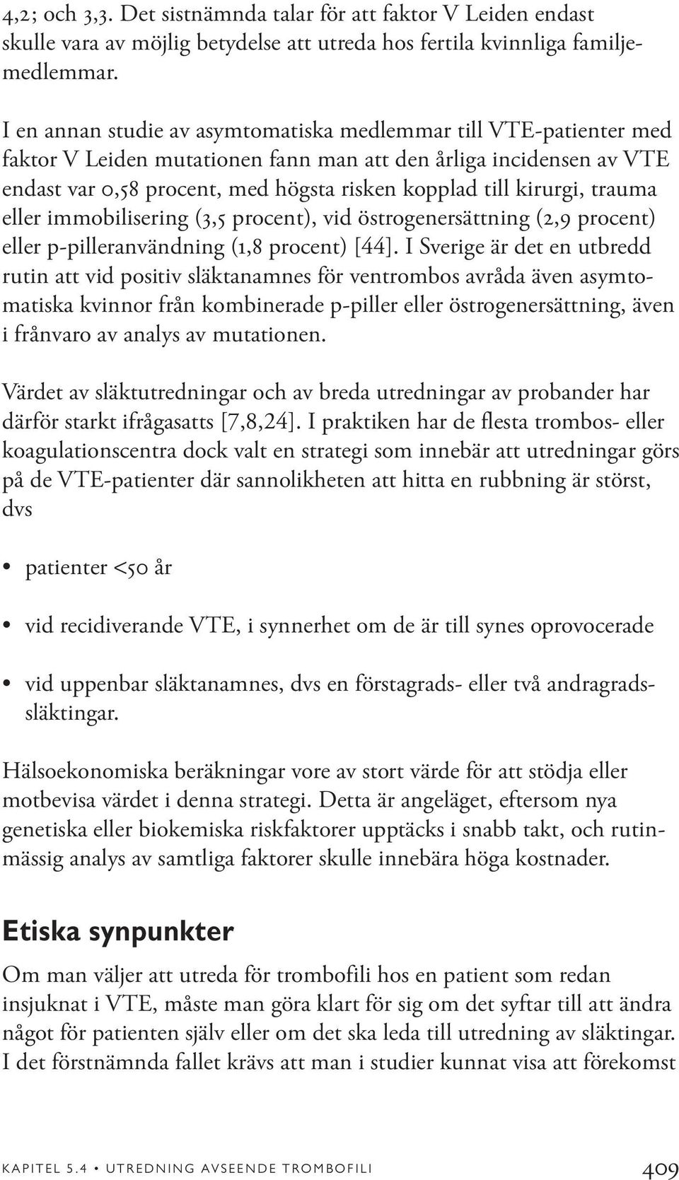 kirurgi, trauma eller immobilisering (3,5 procent), vid östrogenersättning (2,9 procent) eller p-pilleranvändning (1,8 procent) [44].