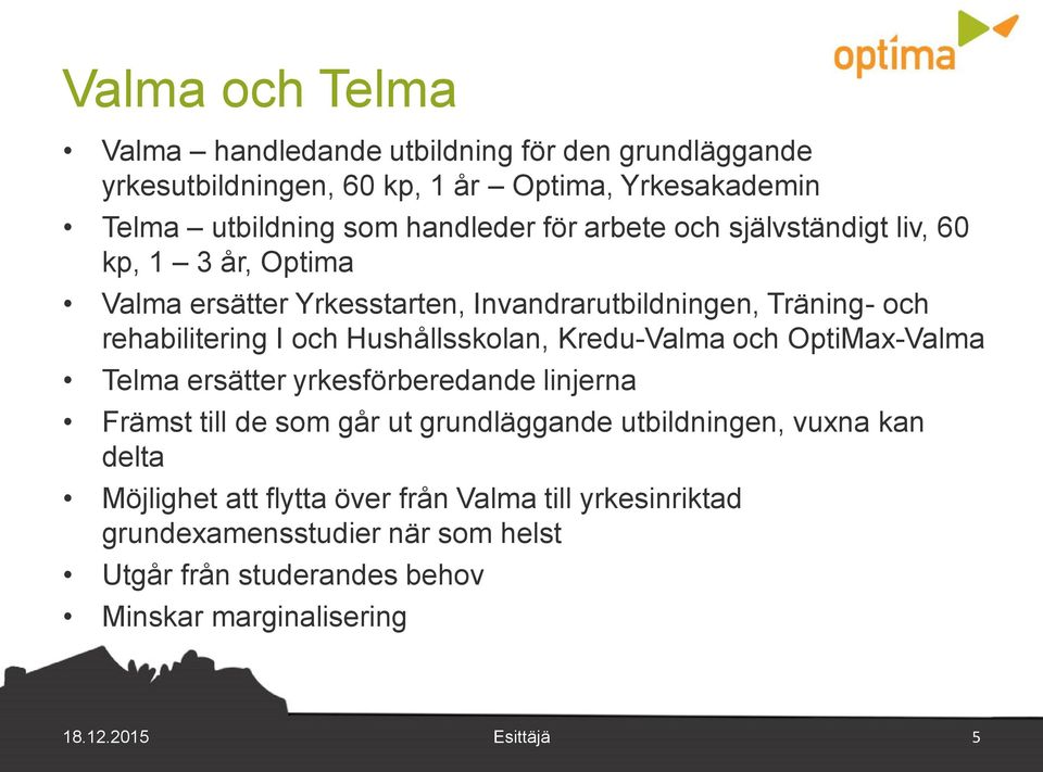 Hushållsskolan, Kredu-Valma och OptiMax-Valma Telma ersätter yrkesförberedande linjerna Främst till de som går ut grundläggande utbildningen, vuxna kan