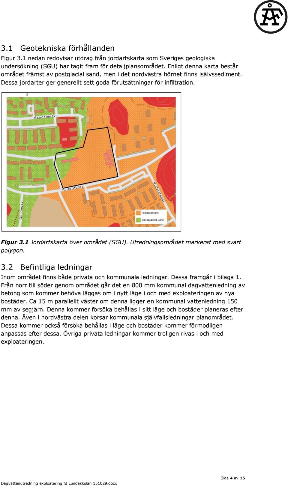 1 Jordartskarta över området (SGU). Utredningsområdet markerat med svart polygon. 3.2 Befintliga ledningar Inom området finns både privata och kommunala ledningar. Dessa framgår i bilaga 1.