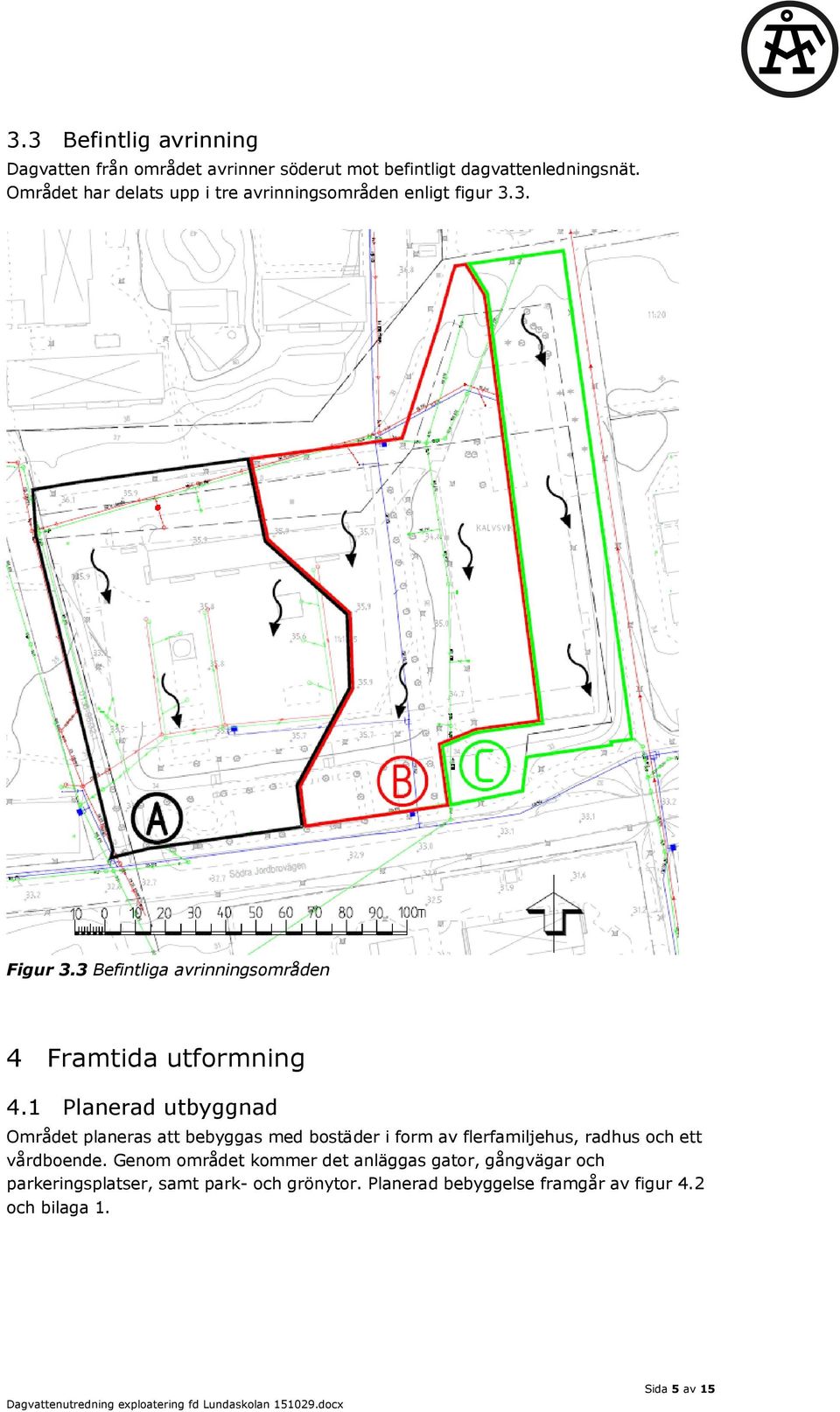 1 Planerad utbyggnad Området planeras att bebyggas med bostäder i form av flerfamiljehus, radhus och ett vårdboende.