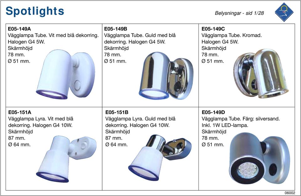 Vit med blå dekorring. Halogen G4 10W. Skärmhöjd 87 mm. Ø 64 mm. E05-151B Vägglampa Lyra. Guld med blå dekorring. Halogen G4 10W. Skärmhöjd 87 mm. Ø 64 mm. E05-149D Vägglampa Tube.