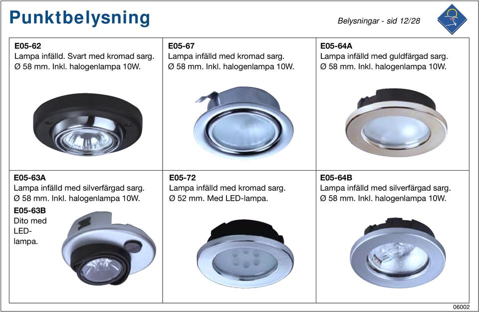 Ø 58 mm. Inkl. halogenlampa 10W. E05-63B Dito med LEDlampa. E05-72 Lampa infälld med kromad sarg. Ø 52 mm. Med LED-lampa.