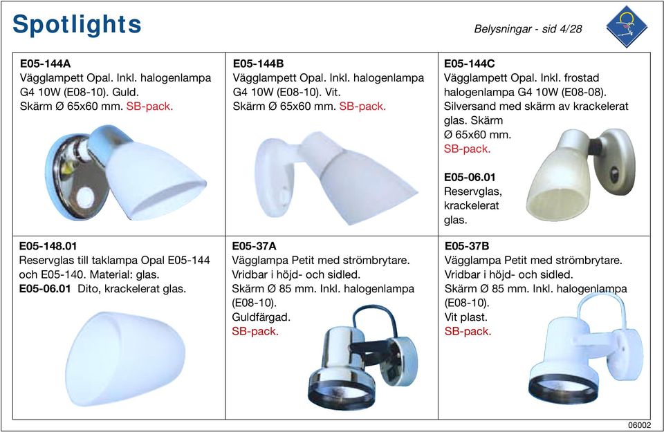 Vridbar i höjd- och sidled. Skärm Ø 85 mm. Inkl. halogenlampa (E08-10). Guldfärgad. E05-144C Vägglampett Opal. Inkl. frostad halogenlampa G4 10W (E08-08).