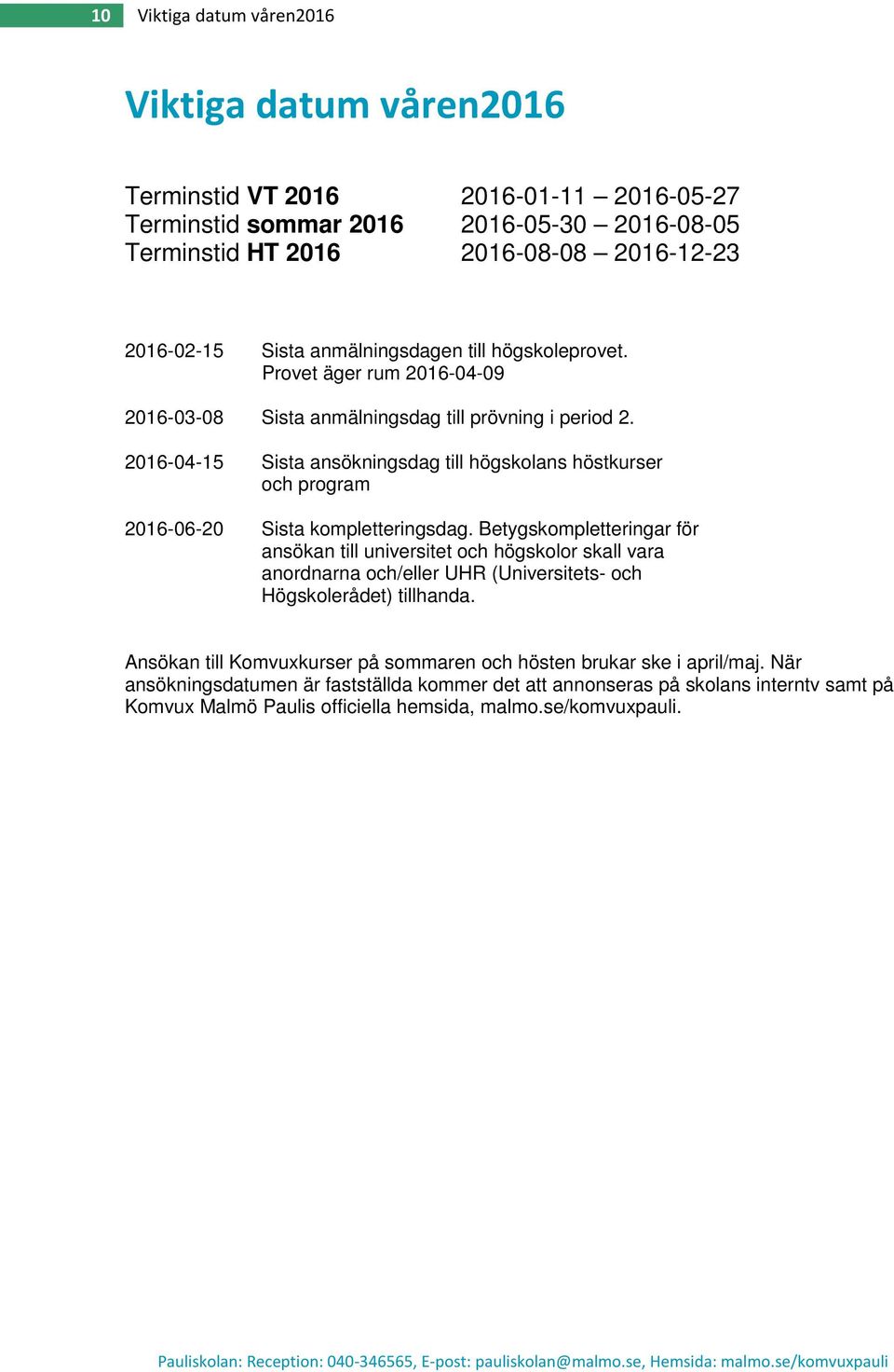 2016-04-15 Sista ansökningsdag till högskolans höstkurser och program 2016-06-20 Sista kompletteringsdag.