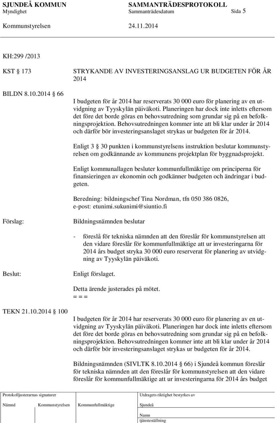 Planeringen har dock inte inletts eftersom det före det borde göras en behovsutredning som grundar sig på en befolkningsprojektion.