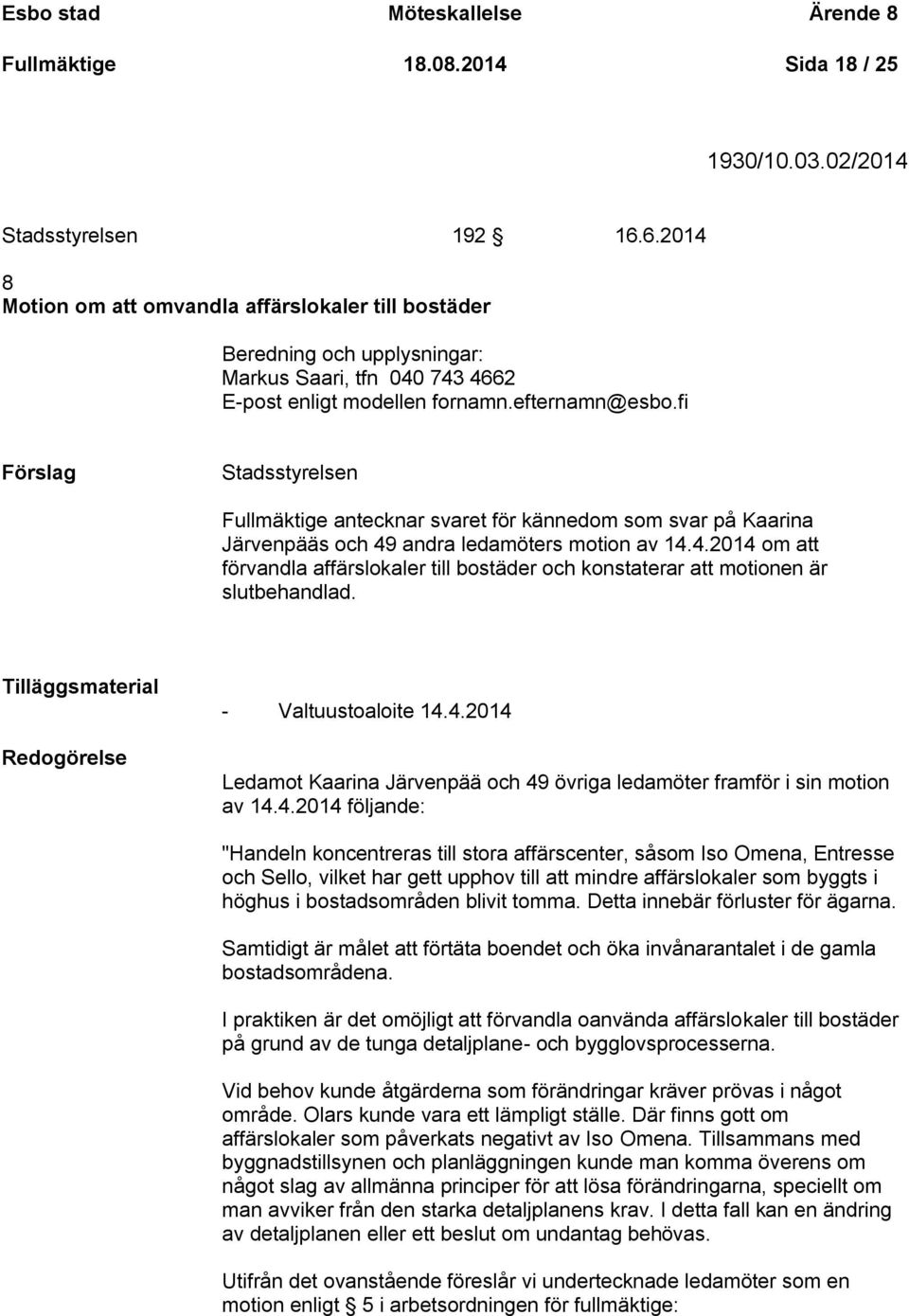 fi Stadsstyrelsen Fullmäktige antecknar svaret för kännedom som svar på Kaarina Järvenpääs och 49 andra ledamöters motion av 14.4.2014 om att förvandla affärslokaler till bostäder och konstaterar att motionen är slutbehandlad.