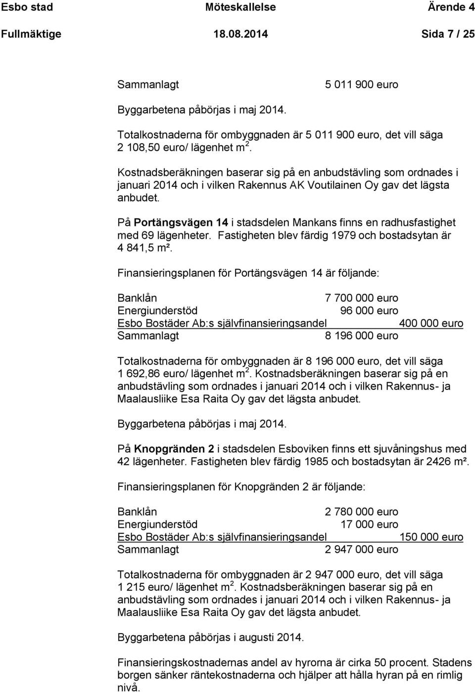 Kostnadsberäkningen baserar sig på en anbudstävling som ordnades i januari 2014 och i vilken Rakennus AK Voutilainen Oy gav det lägsta anbudet.