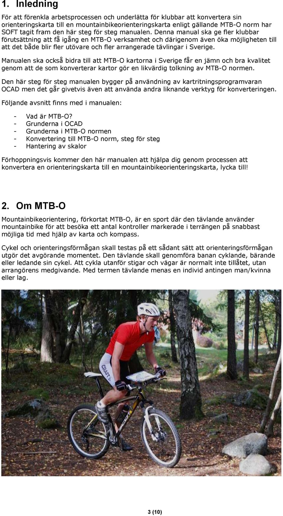 Denna manual ska ge fler klubbar förutsättning att få igång en MTB-O verksamhet och därigenom även öka möjligheten till att det både blir fler utövare och fler arrangerade tävlingar i Sverige.