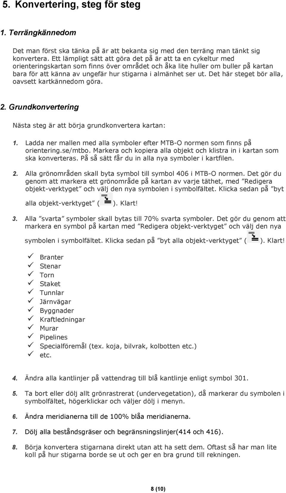 ut. Det här steget bör alla, oavsett kartkännedom göra. 2. Grundkonvertering Nästa steg är att börja grundkonvertera kartan: 1.