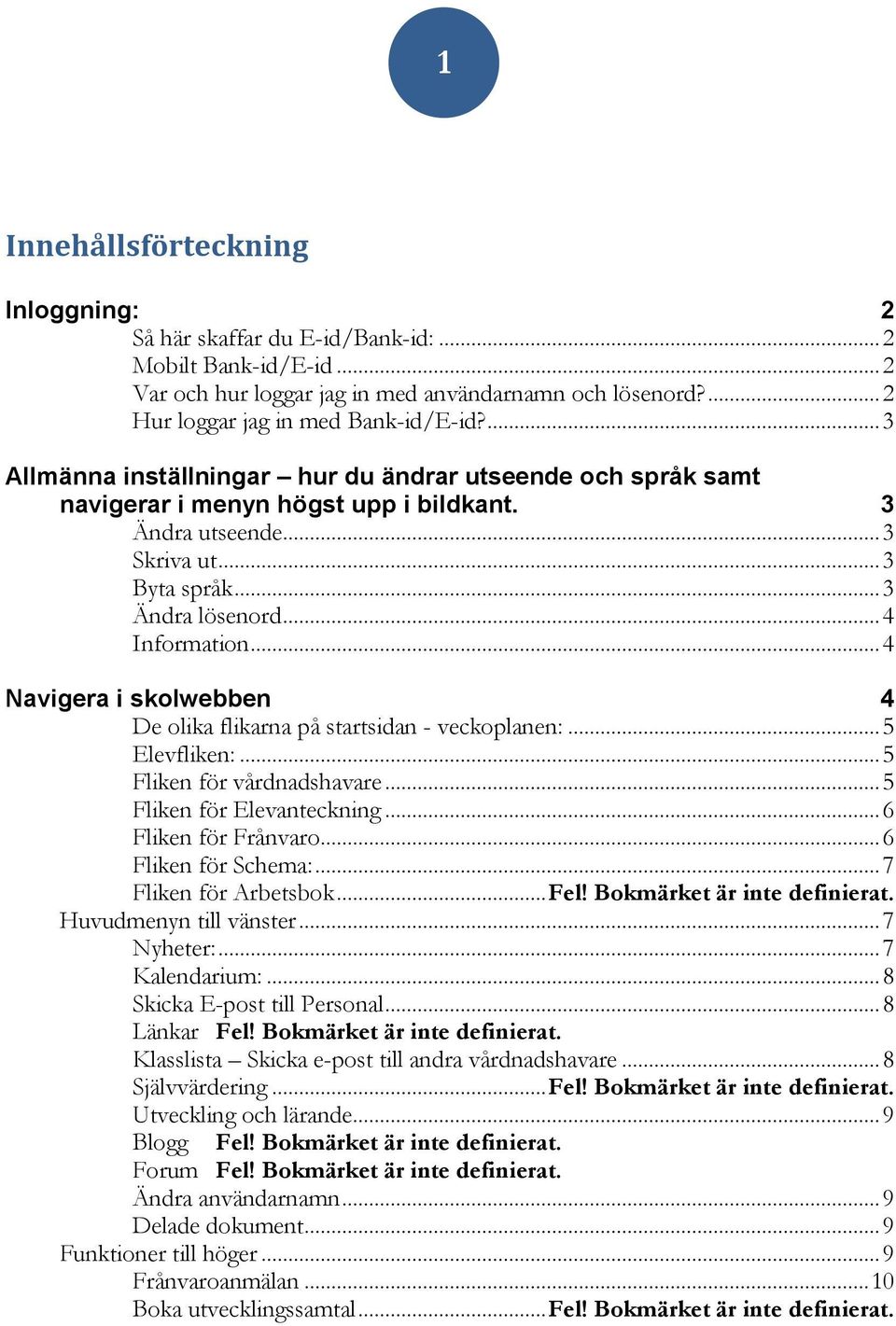 .. 4 Navigera i skolwebben 4 De olika flikarna på startsidan - veckoplanen:... 5 Elevfliken:... 5 Fliken för vårdnadshavare... 5 Fliken för Elevanteckning... 6 Fliken för Frånvaro.