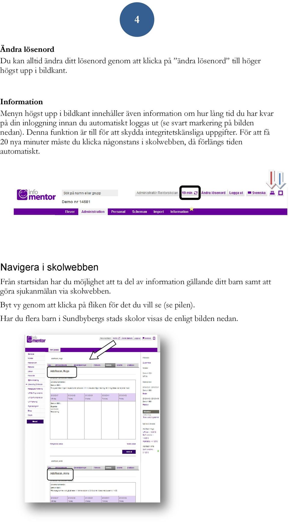 Denna funktion är till för att skydda integritetskänsliga uppgifter. För att få 20 nya minuter måste du klicka någonstans i skolwebben, då förlängs tiden automatiskt.