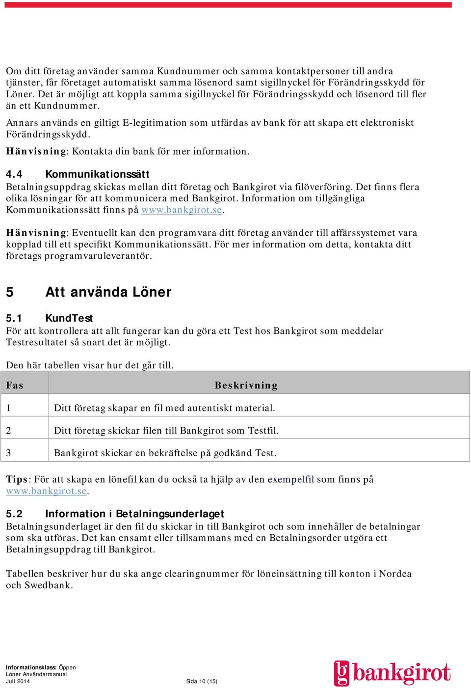 Annars används en giltigt E-legitimation som utfärdas av bank för att skapa ett elektroniskt Förändringsskydd. Hänvisning: Kontakta din bank för mer information. 4.