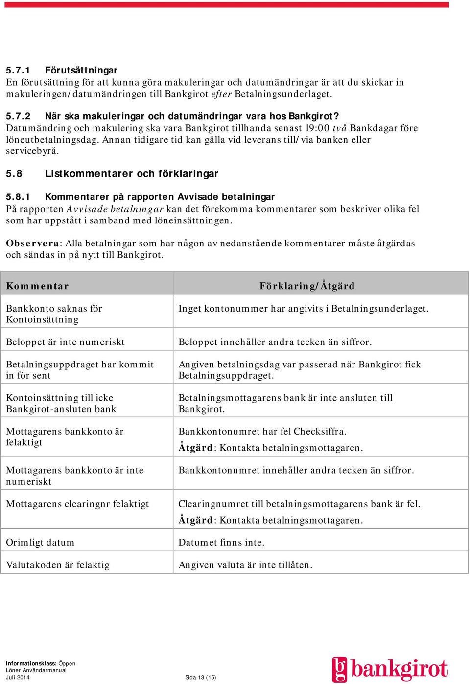 8 Listkommentarer och förklaringar 5.8.1 Kommentarer på rapporten Avvisade betalningar På rapporten Avvisade betalningar kan det förekomma kommentarer som beskriver olika fel som har uppstått i samband med löneinsättningen.