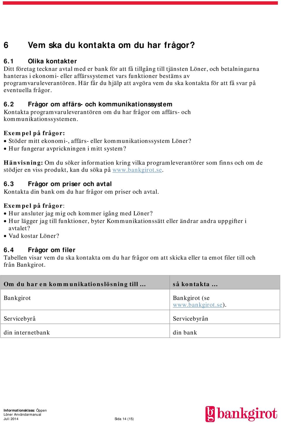 programvaruleverantören. Här får du hjälp att avgöra vem du ska kontakta för att få svar på eventuella frågor. 6.