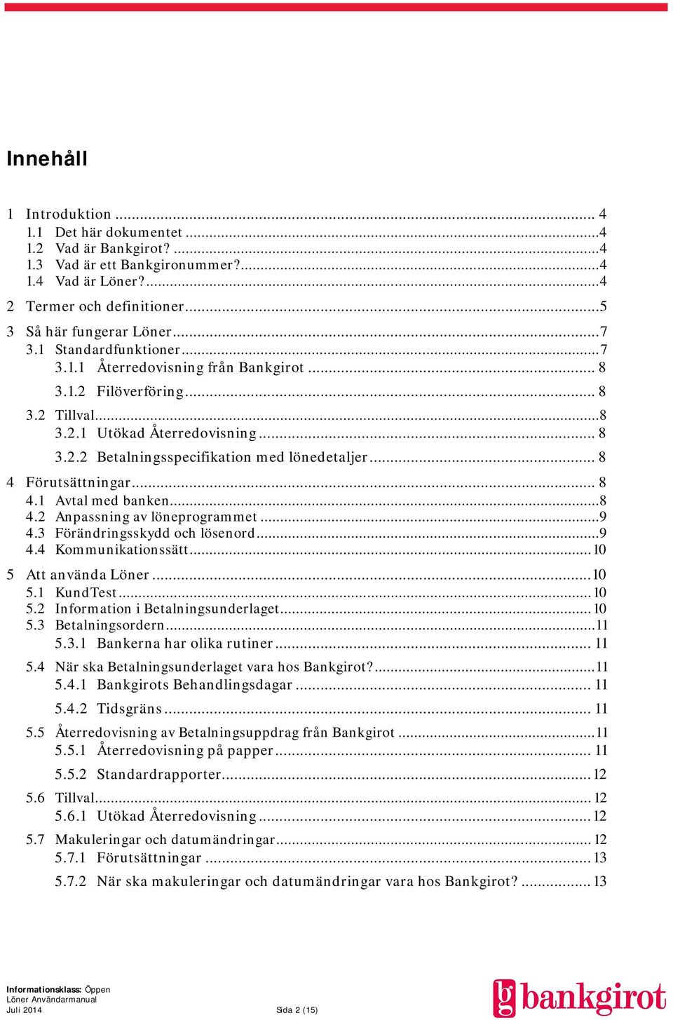 .. 8 4 Förutsättningar... 8 4.1 Avtal med banken...8 4.2 Anpassning av löneprogrammet... 9 4.3 Förändringsskydd och lösenord... 9 4.4 Kommunikationssätt... 10 5 Att använda Löner... 10 5.1 KundTest.
