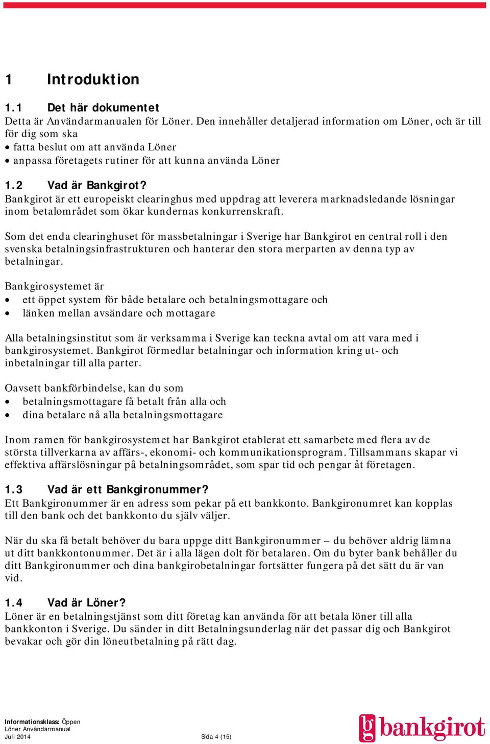 Bankgirot är ett europeiskt clearinghus med uppdrag att leverera marknadsledande lösningar inom betalområdet som ökar kundernas konkurrenskraft.
