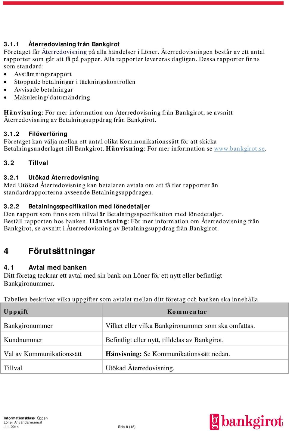 Dessa rapporter finns som standard: Avstämningsrapport Stoppade betalningar i täckningskontrollen Avvisade betalningar Makulering/datumändring Hänvisning: För mer information om Återredovisning från