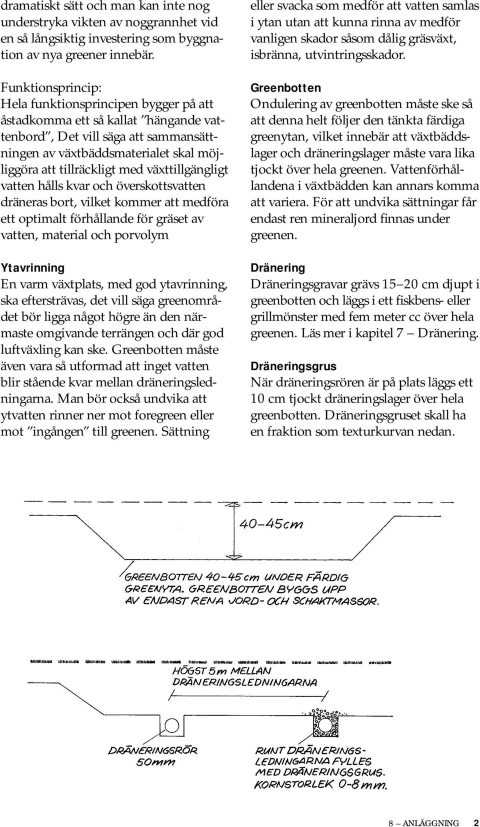 växttillgängligt vatten hålls kvar och överskottsvatten dräneras bort, vilket kommer att medföra ett optimalt förhållande för gräset av vatten, material och porvolym Ytavrinning En varm växtplats,