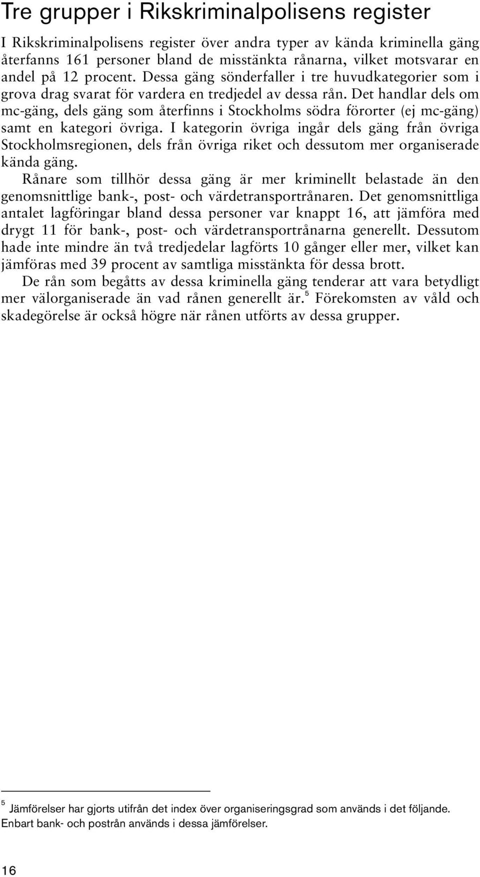 Det handlar dels om mc-gäng, dels gäng som återfinns i Stockholms södra förorter (ej mc-gäng) samt en kategori övriga.