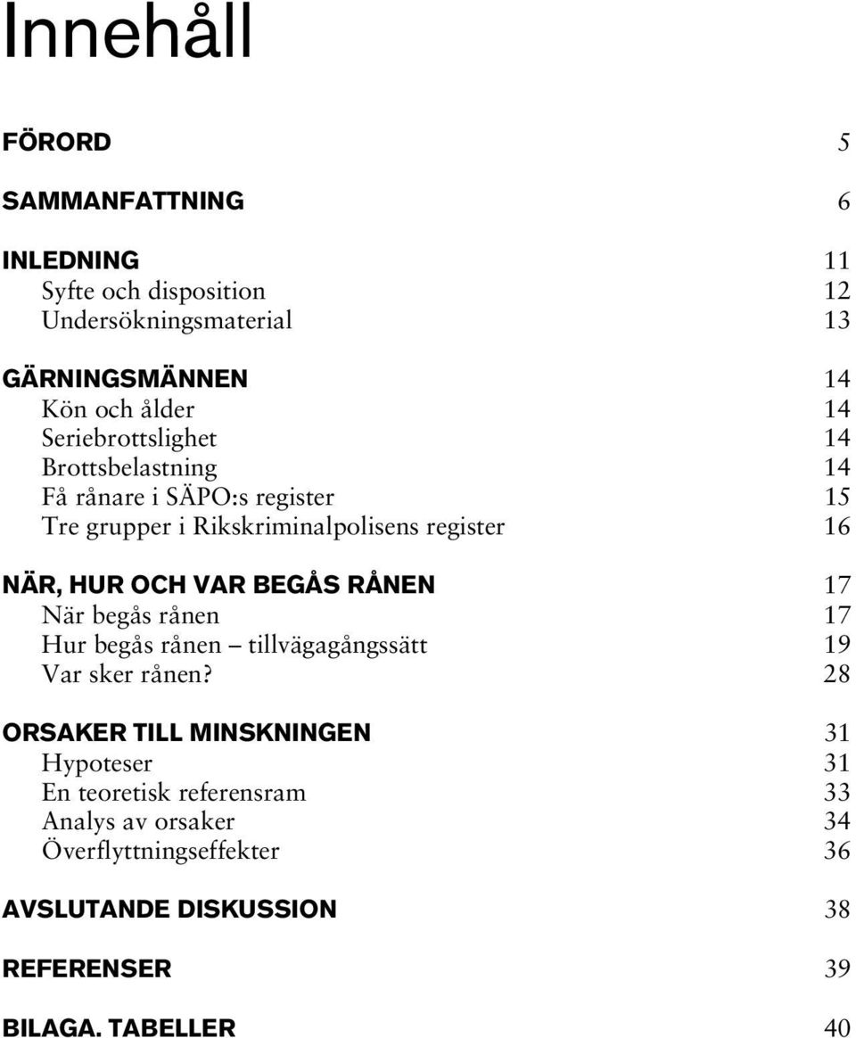 VAR BEGÅS RÅNEN 17 När begås rånen 17 Hur begås rånen tillvägagångssätt 19 Var sker rånen?