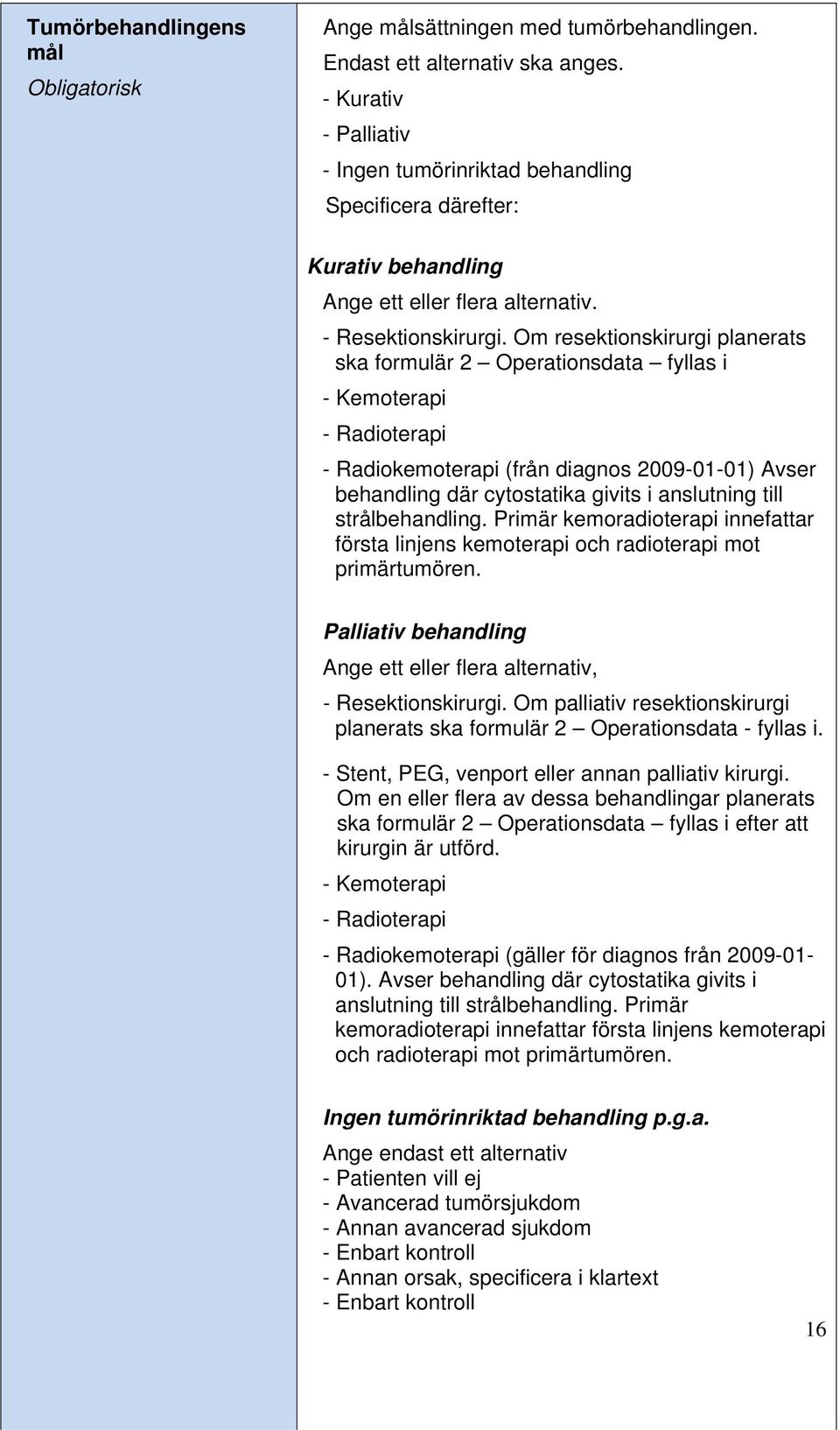 Om resektionskirurgi planerats ska formulär 2 Operationsdata fyllas i - Kemoterapi - Radioterapi - Radiokemoterapi (från diagnos 2009-01-01) Avser behandling där cytostatika givits i anslutning till