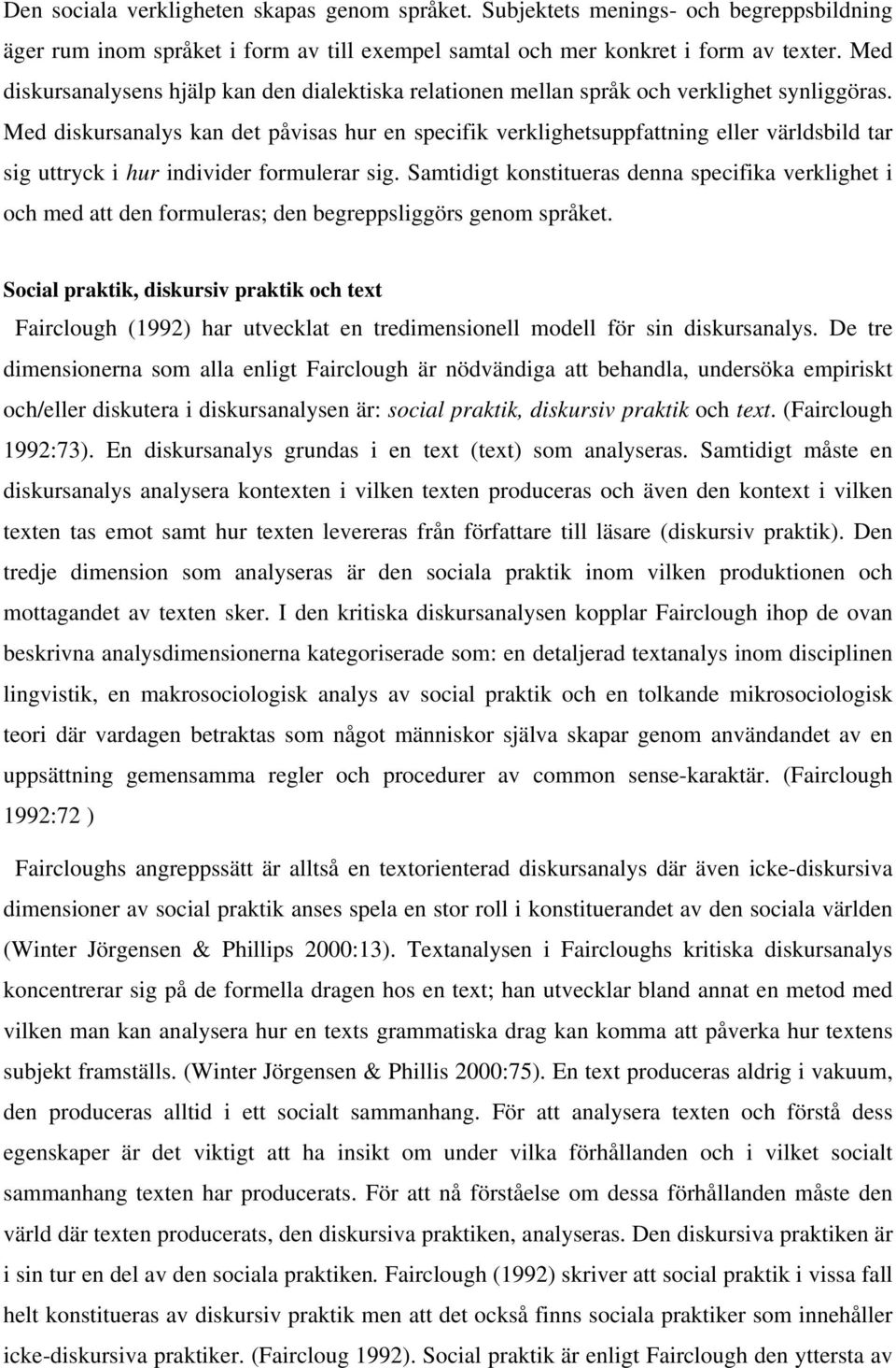 Med diskursanalys kan det påvisas hur en specifik verklighetsuppfattning eller världsbild tar sig uttryck i hur individer formulerar sig.