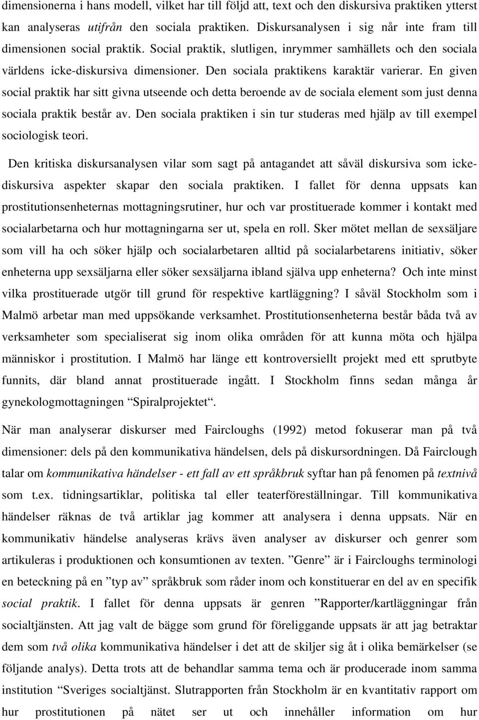 Den sociala praktikens karaktär varierar. En given social praktik har sitt givna utseende och detta beroende av de sociala element som just denna sociala praktik består av.