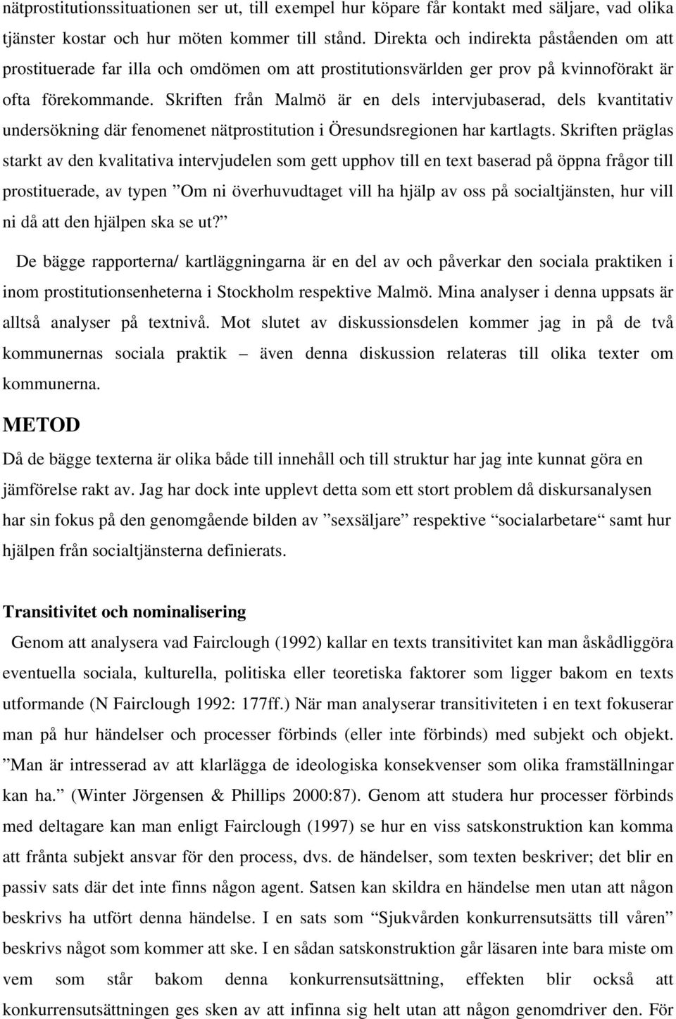 Skriften från Malmö är en dels intervjubaserad, dels kvantitativ undersökning där fenomenet nätprostitution i Öresundsregionen har kartlagts.