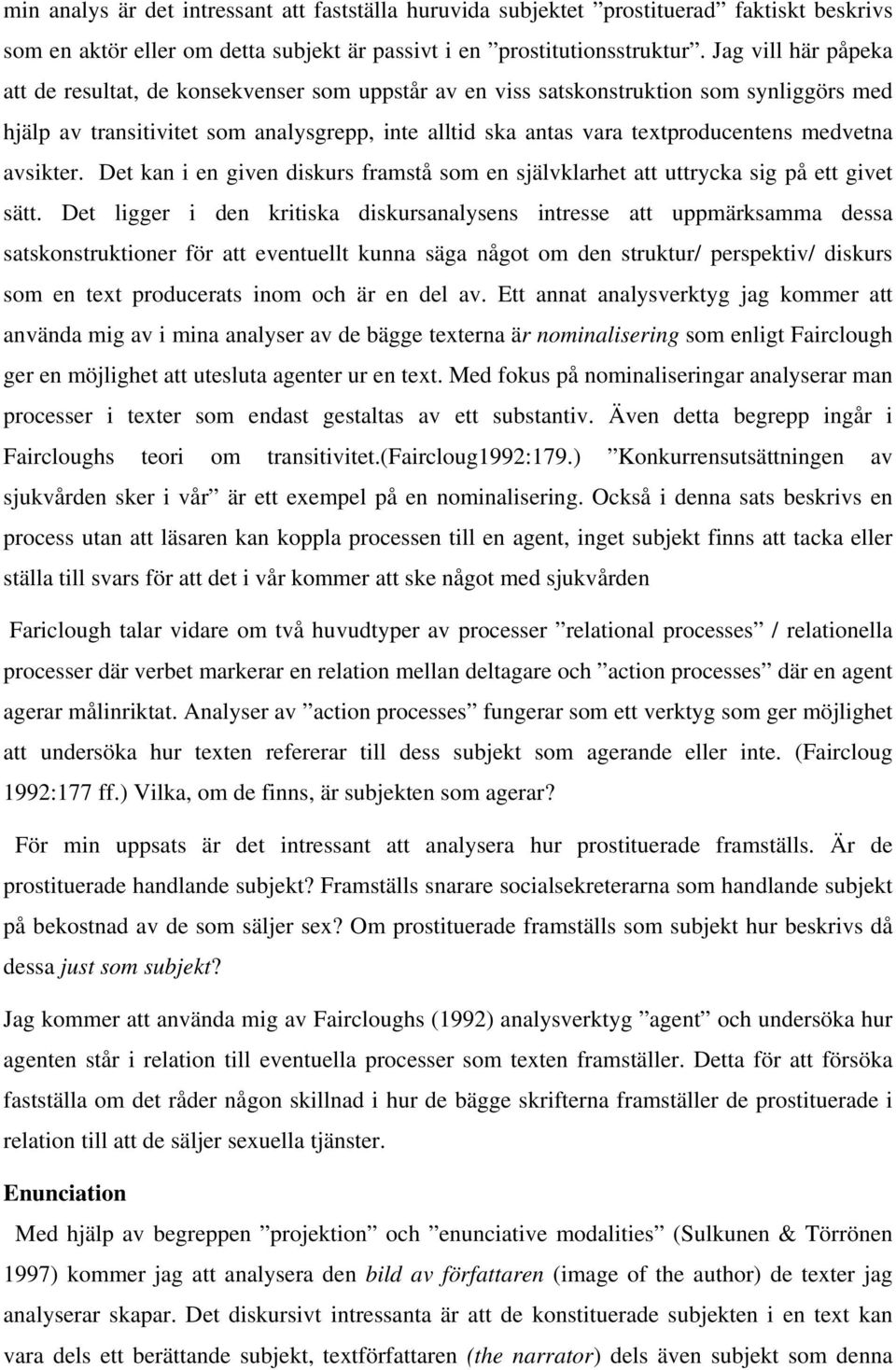 medvetna avsikter. Det kan i en given diskurs framstå som en självklarhet att uttrycka sig på ett givet sätt.