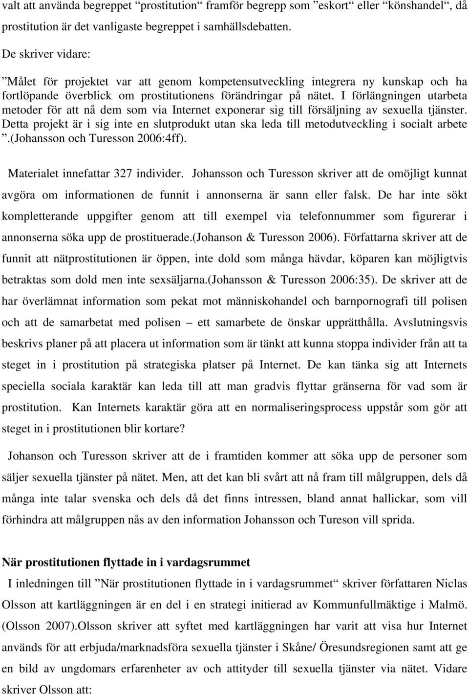 I förlängningen utarbeta metoder för att nå dem som via Internet exponerar sig till försäljning av sexuella tjänster.