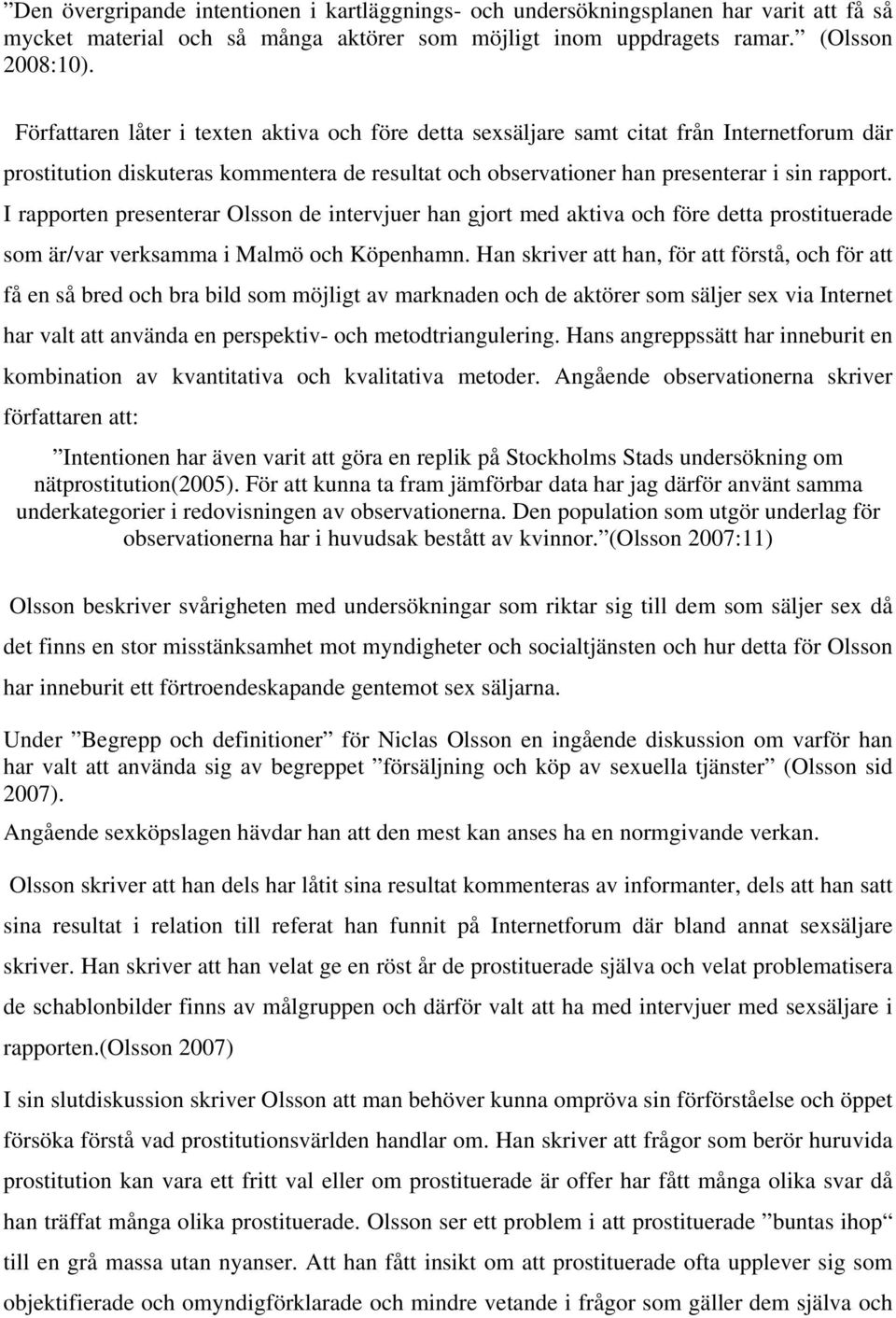 I rapporten presenterar Olsson de intervjuer han gjort med aktiva och före detta prostituerade som är/var verksamma i Malmö och Köpenhamn.