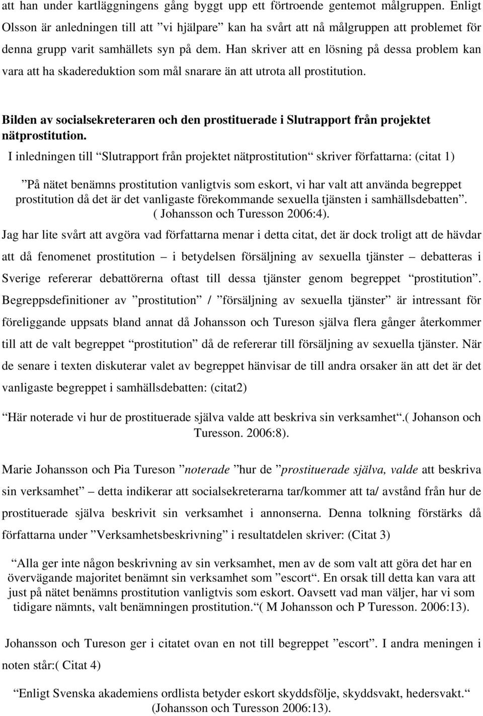 Han skriver att en lösning på dessa problem kan vara att ha skadereduktion som mål snarare än att utrota all prostitution.