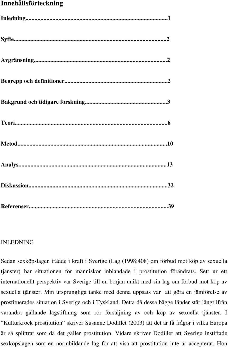 Sett ur ett internationellt perspektiv var Sverige till en början unikt med sin lag om förbud mot köp av sexuella tjänster.