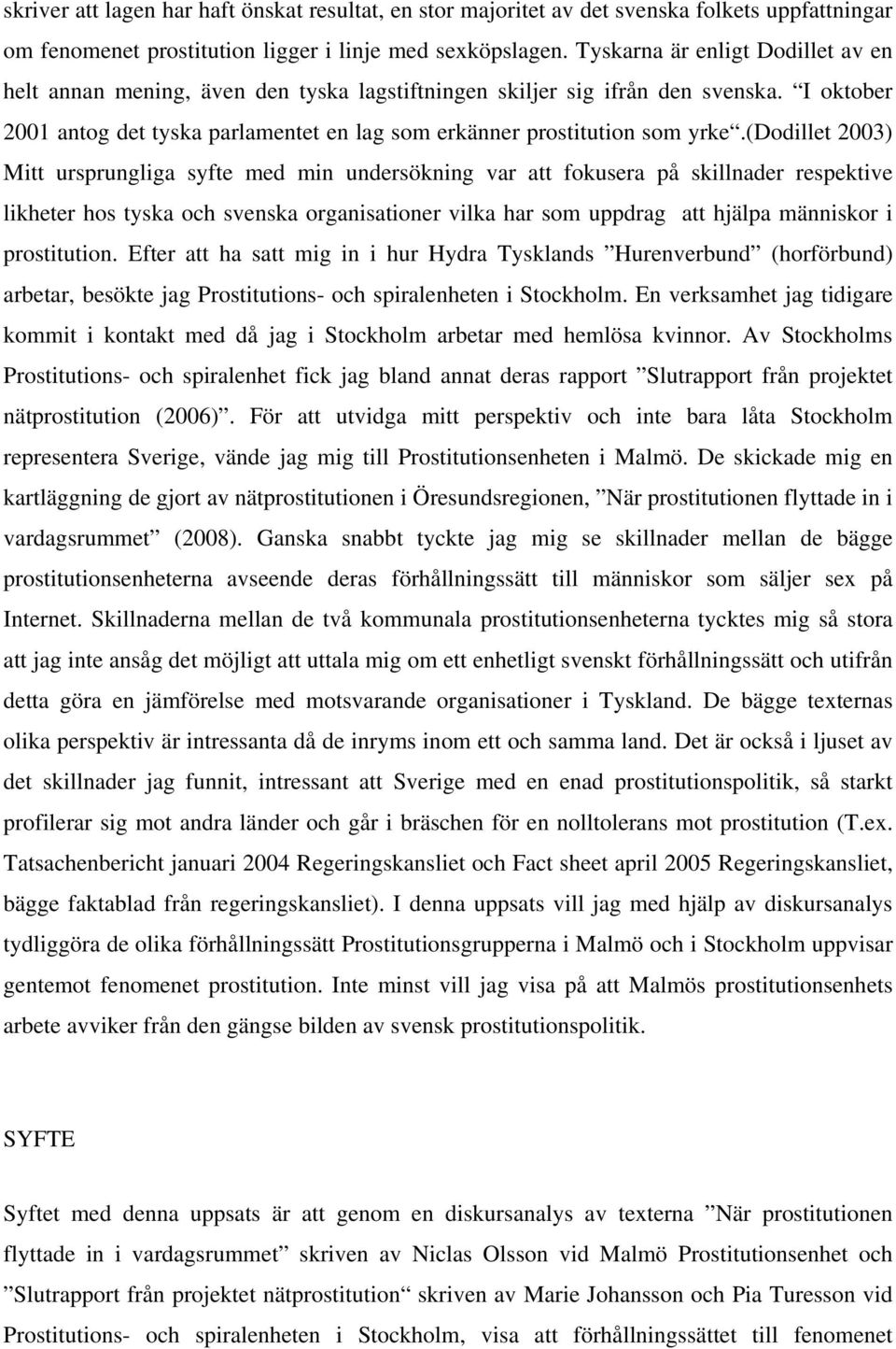 (dodillet 2003) Mitt ursprungliga syfte med min undersökning var att fokusera på skillnader respektive likheter hos tyska och svenska organisationer vilka har som uppdrag att hjälpa människor i