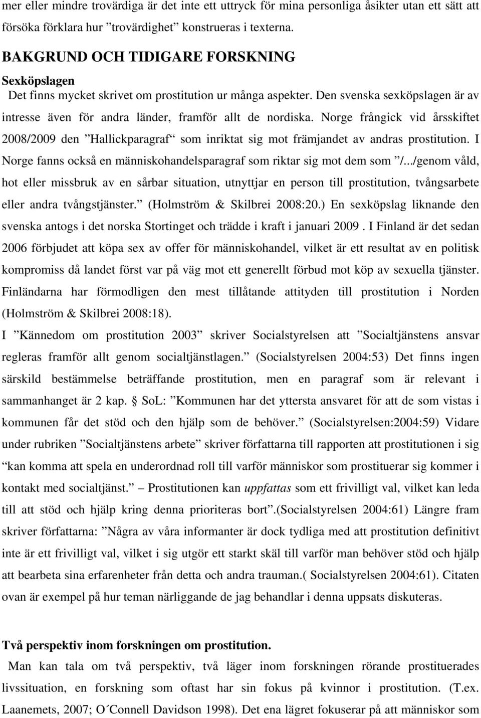 Norge frångick vid årsskiftet 2008/2009 den Hallickparagraf som inriktat sig mot främjandet av andras prostitution. I Norge fanns också en människohandelsparagraf som riktar sig mot dem som /.
