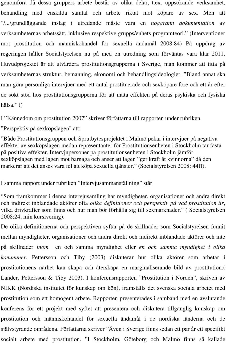 (Interventioner mot prostitution och människohandel för sexuella ändamål 2008:84) På uppdrag av regeringen håller Socialstyrelsen nu på med en utredning som förväntas vara klar 2011.