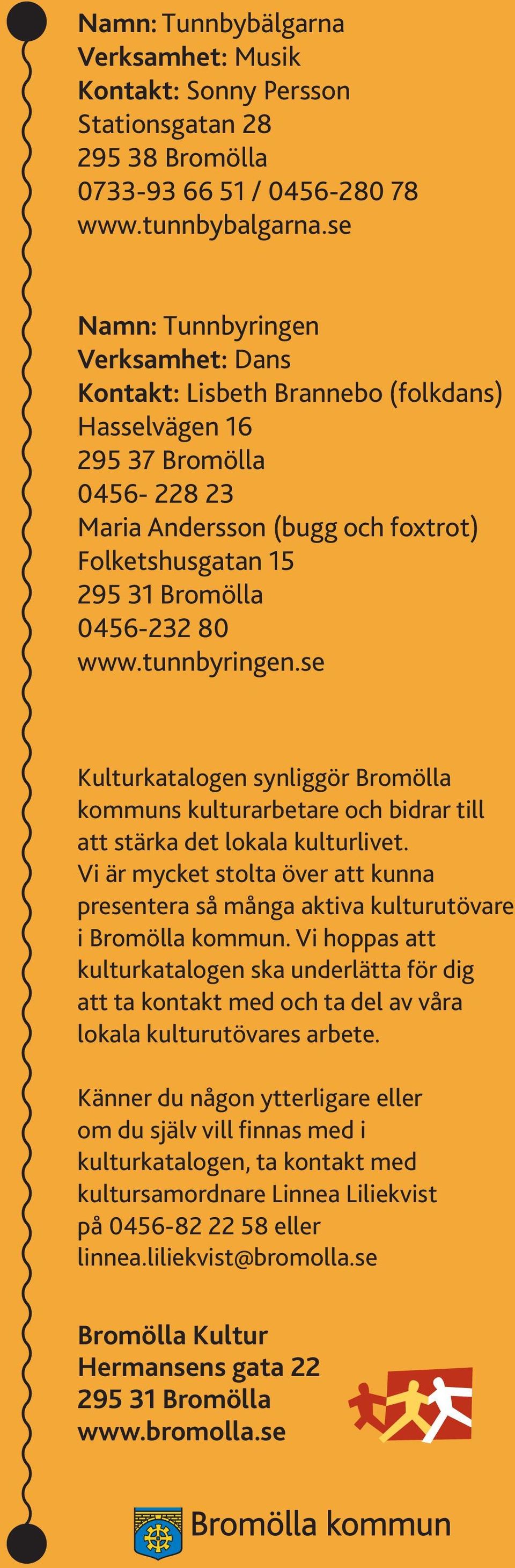 80 www.tunnbyringen.se Kulturkatalogen synliggör Bromölla kommuns kulturarbetare och bidrar till att stärka det lokala kulturlivet.