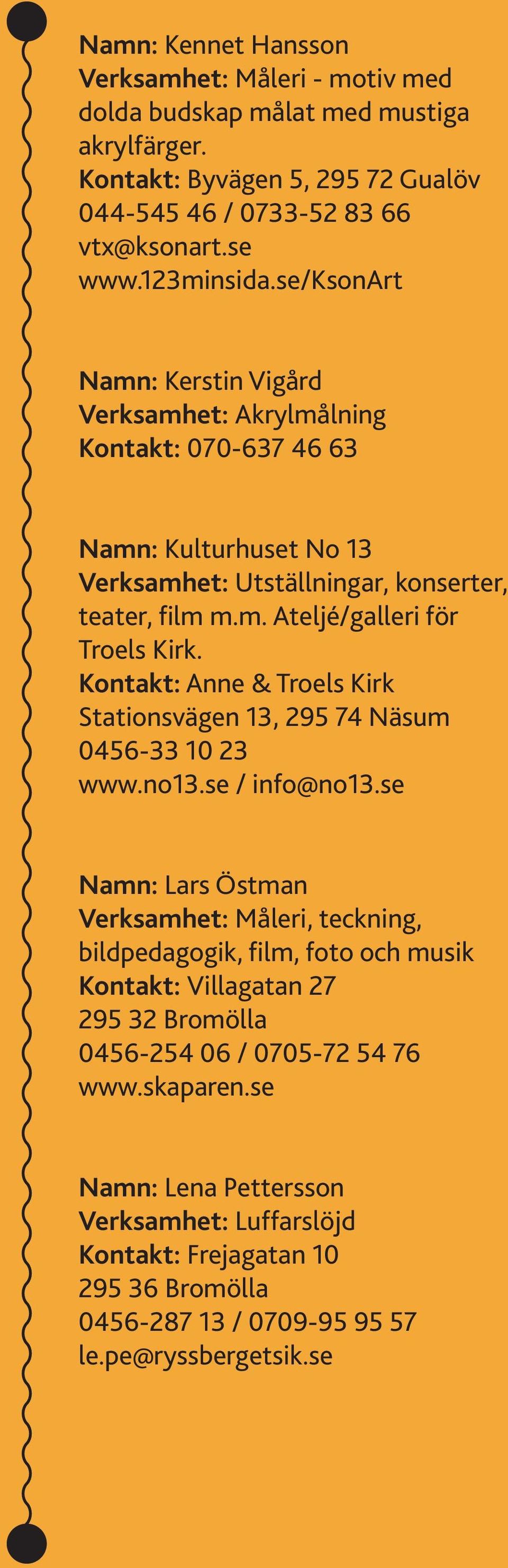 Kontakt: Anne & Troels Kirk Stationsvägen 13, 295 74 Näsum 0456-33 10 23 www.no13.se / info@no13.