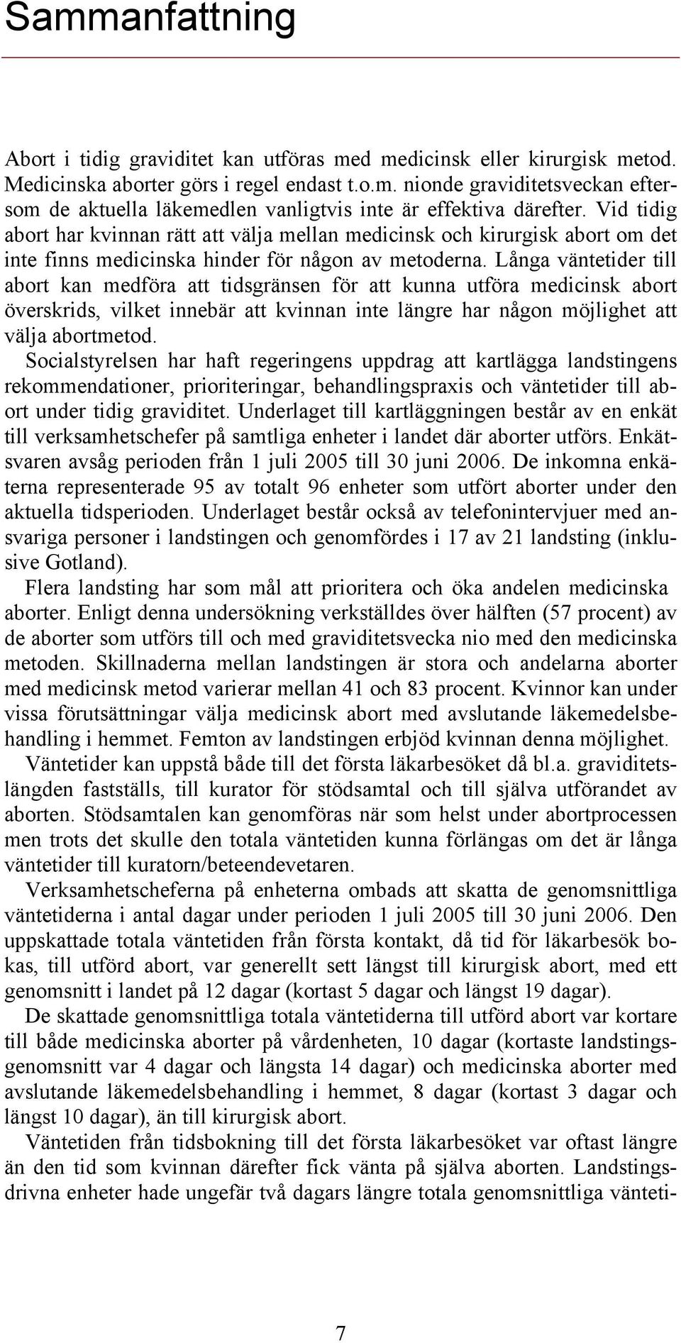 Långa väntetider till abort kan medföra att tidsgränsen för att kunna utföra medicinsk abort överskrids, vilket innebär att kvinnan inte längre har någon möjlighet att välja abortmetod.