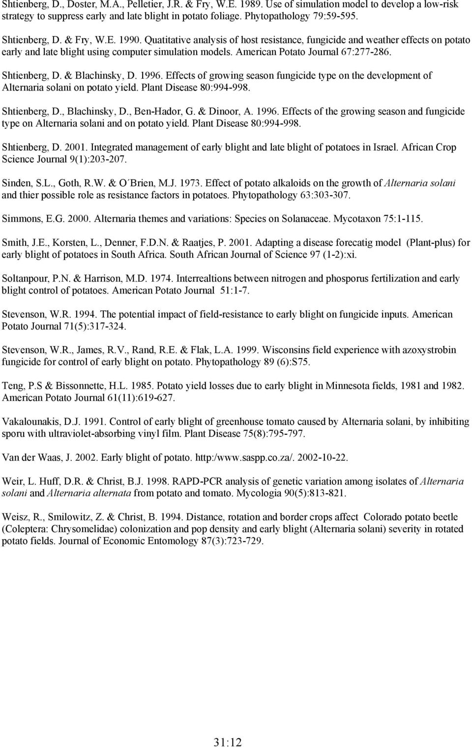 American Potato Journal 67:277-286. Shtienberg, D. & Blachinsky, D. 1996. Effects of growing season fungicide type on the development of Alternaria solani on potato yield. Plant Disease 80:994-998.